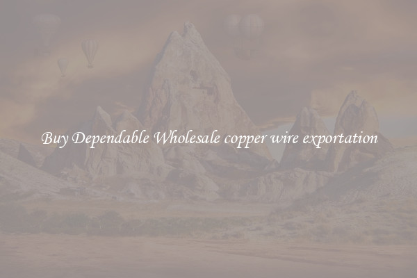 Buy Dependable Wholesale copper wire exportation