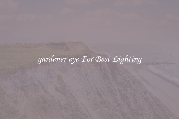 gardener eye For Best Lighting