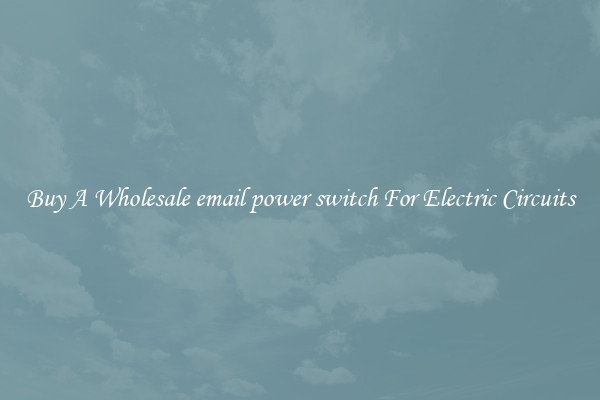 Buy A Wholesale email power switch For Electric Circuits