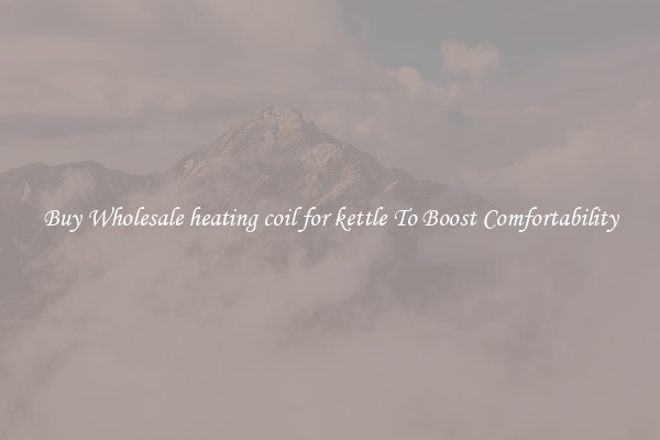 Buy Wholesale heating coil for kettle To Boost Comfortability