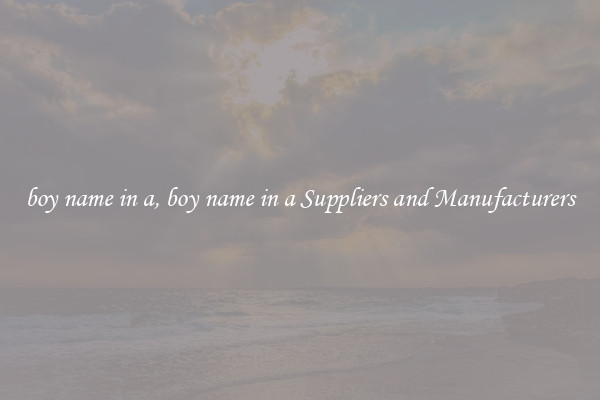 boy name in a, boy name in a Suppliers and Manufacturers