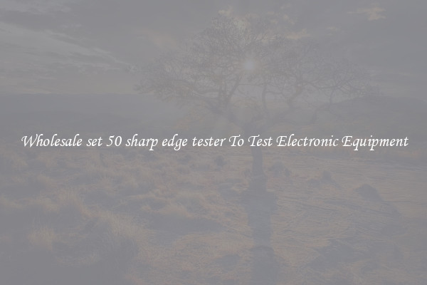 Wholesale set 50 sharp edge tester To Test Electronic Equipment