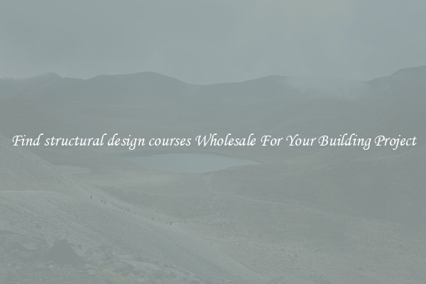 Find structural design courses Wholesale For Your Building Project