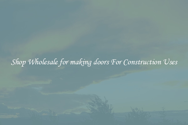 Shop Wholesale for making doors For Construction Uses