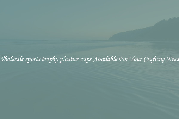 Wholesale sports trophy plastics cups Available For Your Crafting Needs