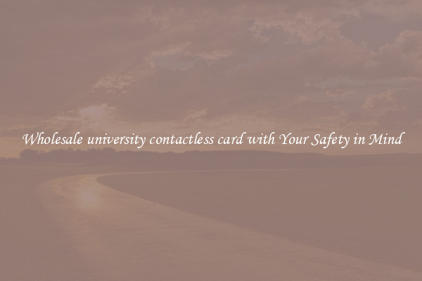 Wholesale university contactless card with Your Safety in Mind