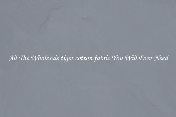 All The Wholesale tiger cotton fabric You Will Ever Need
