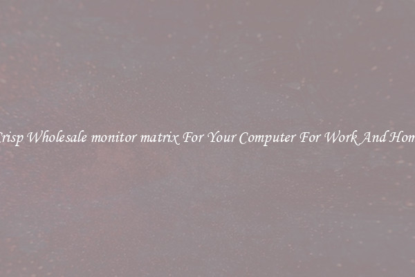 Crisp Wholesale monitor matrix For Your Computer For Work And Home
