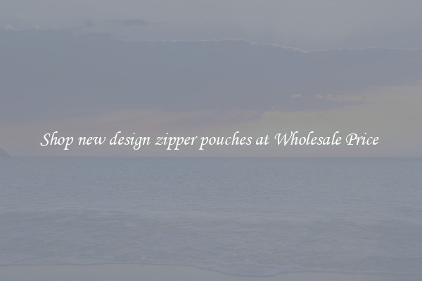 Shop new design zipper pouches at Wholesale Price 