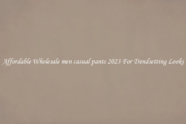 Affordable Wholesale men casual pants 2023 For Trendsetting Looks
