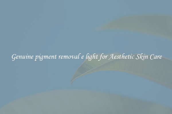 Genuine pigment removal e light for Aesthetic Skin Care