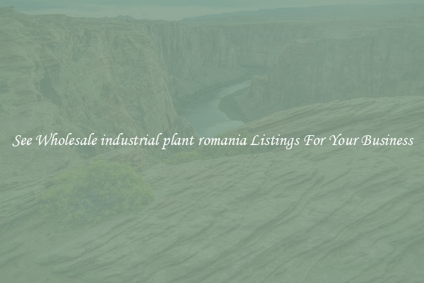 See Wholesale industrial plant romania Listings For Your Business