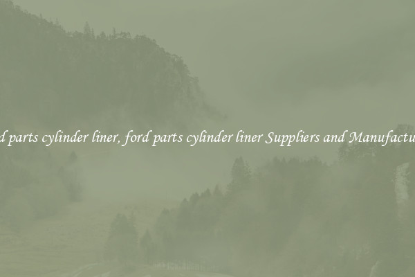ford parts cylinder liner, ford parts cylinder liner Suppliers and Manufacturers