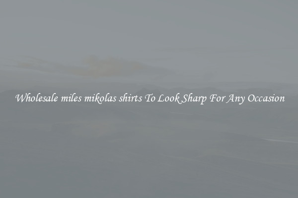 Wholesale miles mikolas shirts To Look Sharp For Any Occasion
