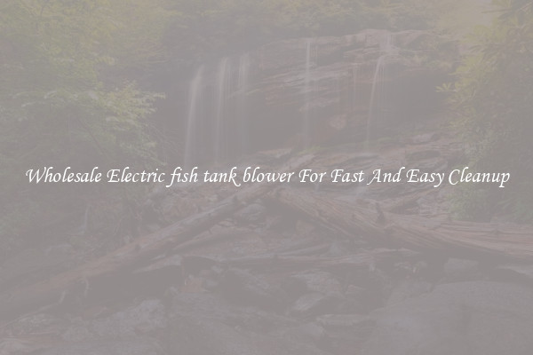 Wholesale Electric fish tank blower For Fast And Easy Cleanup