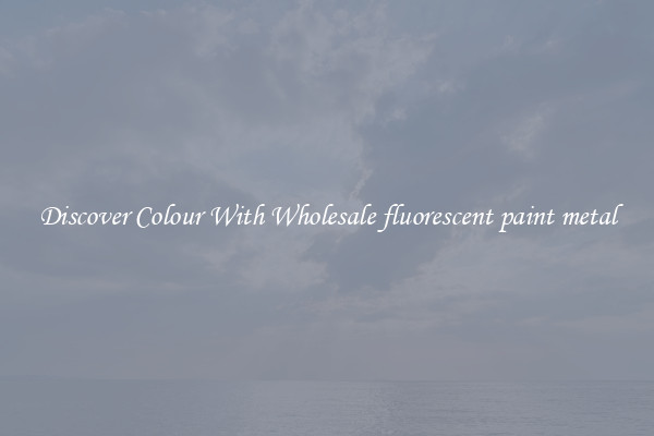 Discover Colour With Wholesale fluorescent paint metal