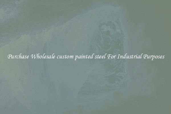 Purchase Wholesale custom painted steel For Industrial Purposes