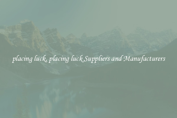 placing luck, placing luck Suppliers and Manufacturers