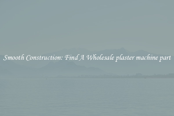  Smooth Construction: Find A Wholesale plaster machine part 