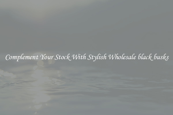 Complement Your Stock With Stylish Wholesale black busks