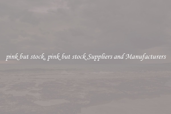 pink but stock, pink but stock Suppliers and Manufacturers
