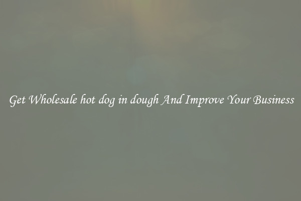 Get Wholesale hot dog in dough And Improve Your Business