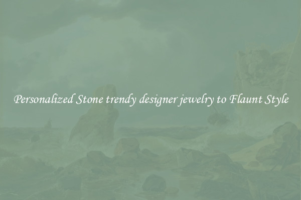 Personalized Stone trendy designer jewelry to Flaunt Style