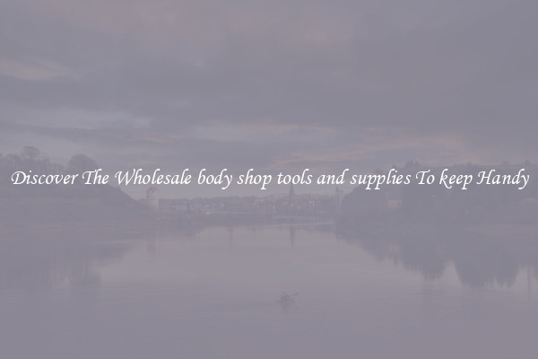 Discover The Wholesale body shop tools and supplies To keep Handy
