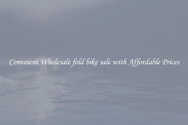 Conveient Wholesale fold bike sale with Affordable Prices