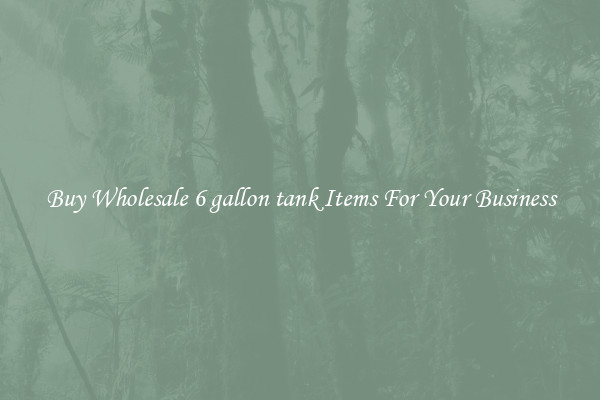 Buy Wholesale 6 gallon tank Items For Your Business