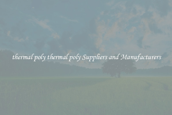 thermal poly thermal poly Suppliers and Manufacturers