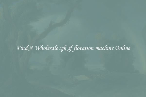 Find A Wholesale xjk sf flotation machine Online