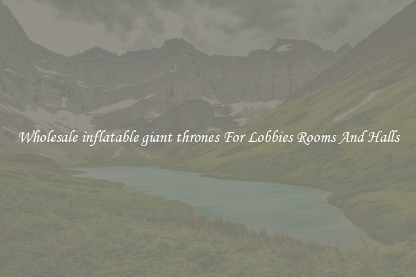 Wholesale inflatable giant thrones For Lobbies Rooms And Halls