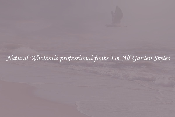 Natural Wholesale professional fonts For All Garden Styles