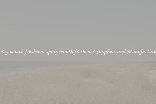 spray mouth freshener spray mouth freshener Suppliers and Manufacturers