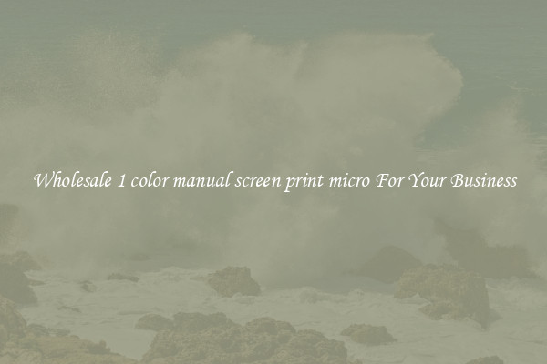 Wholesale 1 color manual screen print micro For Your Business