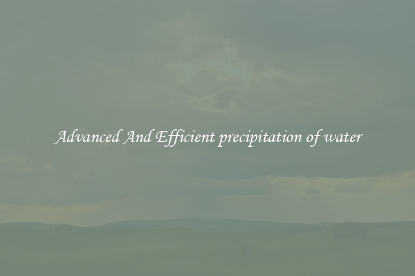 Advanced And Efficient precipitation of water