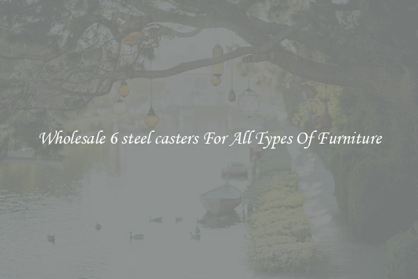 Wholesale 6 steel casters For All Types Of Furniture