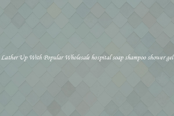 Lather Up With Popular Wholesale hospital soap shampoo shower gel