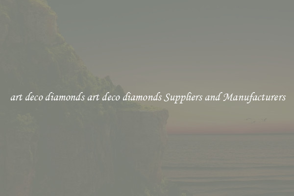 art deco diamonds art deco diamonds Suppliers and Manufacturers