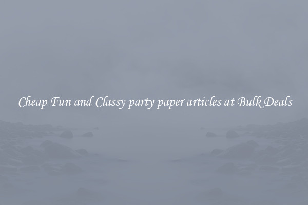 Cheap Fun and Classy party paper articles at Bulk Deals