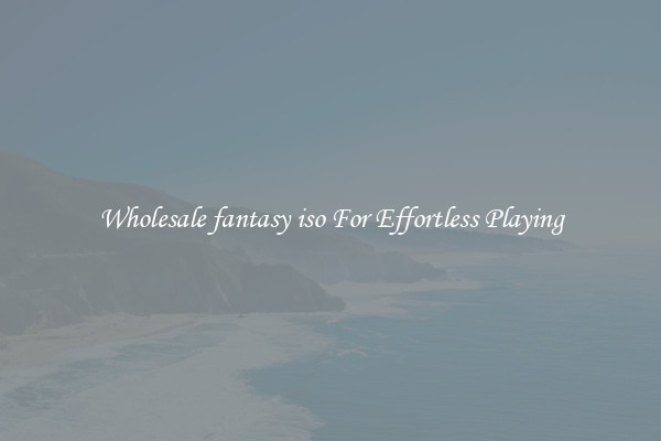 Wholesale fantasy iso For Effortless Playing