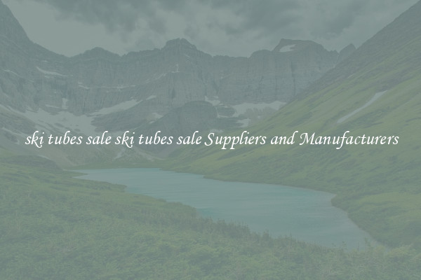 ski tubes sale ski tubes sale Suppliers and Manufacturers