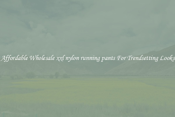 Affordable Wholesale xxl nylon running pants For Trendsetting Looks