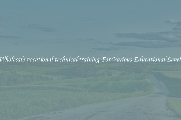 Wholesale vocational technical training For Various Educational Levels