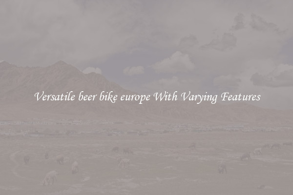 Versatile beer bike europe With Varying Features