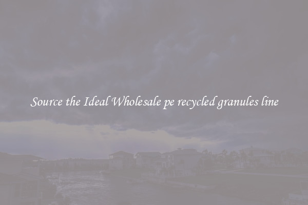 Source the Ideal Wholesale pe recycled granules line