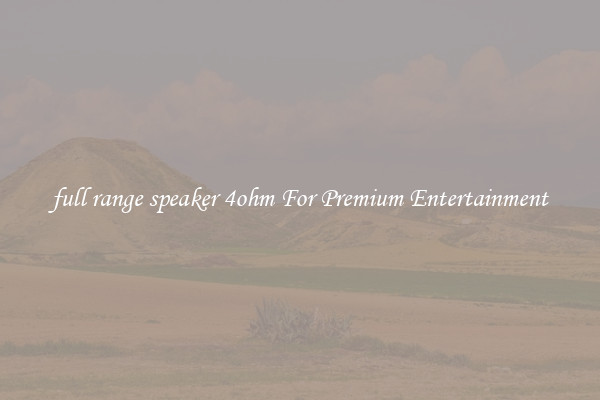 full range speaker 4ohm For Premium Entertainment