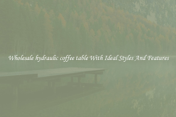 Wholesale hydraulic coffee table With Ideal Styles And Features