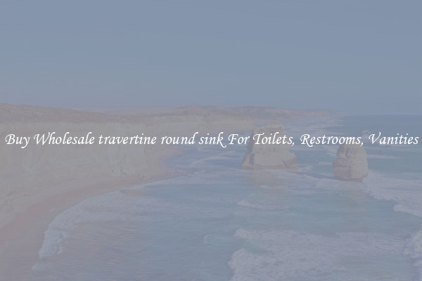 Buy Wholesale travertine round sink For Toilets, Restrooms, Vanities